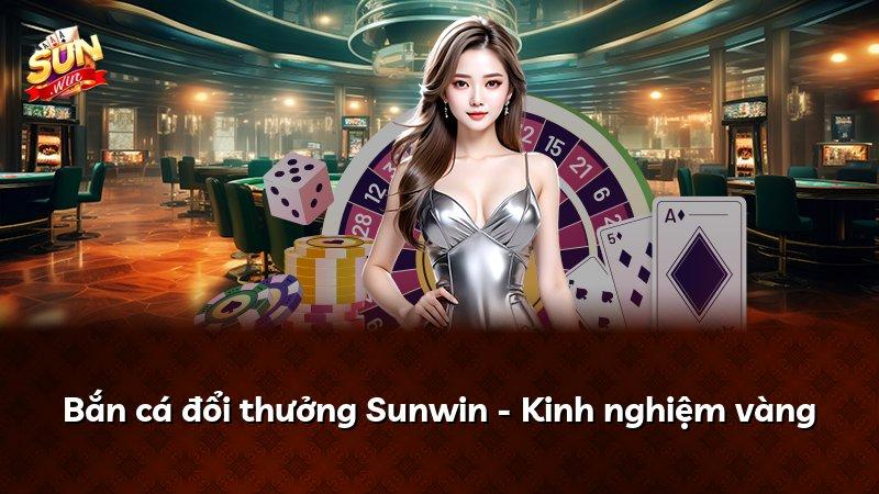 Bắn cá đổi thưởng Sunwin - Kinh nghiệm vàng