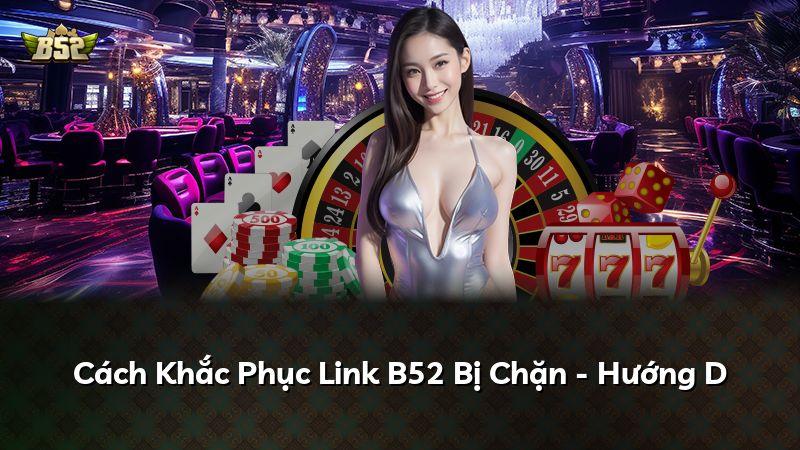 Cách Khắc Phục Link B52 Bị Chặn - Hướng D