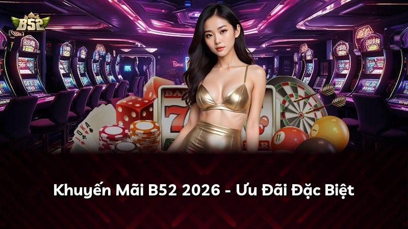 Khuyến Mãi B52 2026 - Ưu Đãi Đặc Biệt