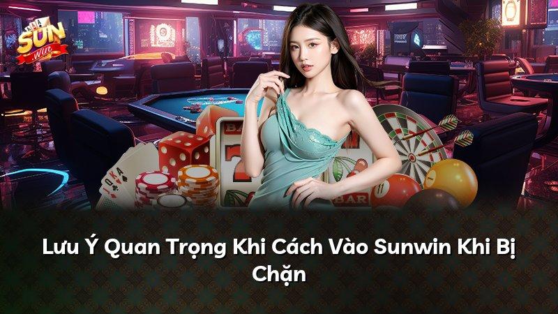 Lưu Ý Quan Trọng Khi Cách Vào Sunwin Khi Bị Chặn