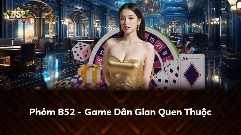 Phỏm B52 - Game Dân Gian Quen Thuộc