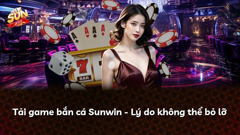 Tải game bắn cá Sunwin - Lý do không thể bỏ lỡ