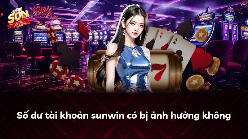 Số dư tài khoản sunwin có bị ảnh hưởng không