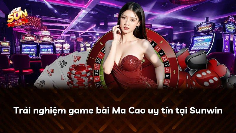 Trải nghiệm game bài Ma Cao uy tín tại Sunwin